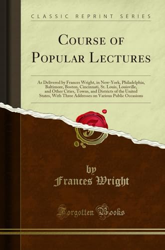 Immagine dell'editore per Course of Popular Lectures: As Delivered by Frances Wright, in New-York, Philadelphia, Baltimore, Boston, Cincinnati, St. Louis, Louisville, and Other Cities, Towns, and Districts of the United States, With Three Addresses on Various Public Occasions venduto da PBShop.store US