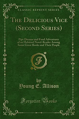 Stock image for The Delicious Vice Second Series Pipe Dreams and Fond Adventures of an Habitual NovelReader Among Some Great Books and Their People Classic Reprint for sale by PBShop.store US