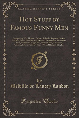 9780259374237: Hot Stuff by Famous Funny Men: Comprising Wit, Humor, Pathos, Ridicule, Repartee, Satires, Dialects, Bulls, Blunders and Paradox, Temperance ... Lawyers' and Doctors' Wit and Humor, E