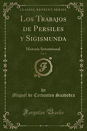 9780259376781: Los Trabajos de Persiles y Sigismunda, Vol. 1: Historia Setentrional (Classic Reprint)