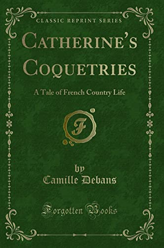 Stock image for Catherine's Coquetries A Tale of French Country Life Classic Reprint for sale by PBShop.store US