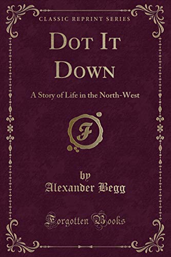 Beispielbild fr Dot It Down : A Story of Life in the North-West (Classic Reprint) zum Verkauf von Buchpark