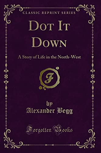 9780259404248: Dot It Down: A Story of Life in the North-West (Classic Reprint)