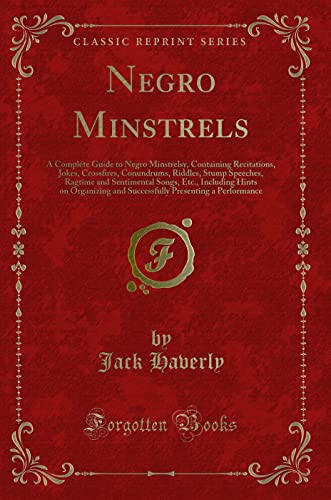 Stock image for Negro Minstrels A Complete Guide to Negro Minstrelsy, Containing Recitations, Jokes, Crossfires, Conundrums, Riddles, Stump Speeches, Ragtime and and Successfully Presenting a Performance for sale by PBShop.store US