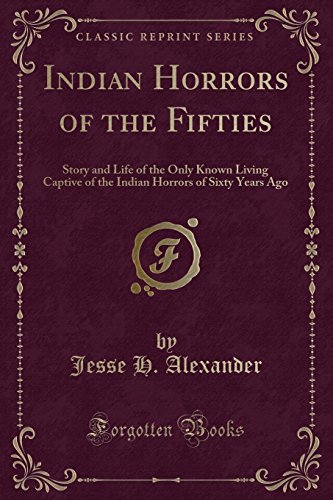 Beispielbild fr Indian Horrors of the Fifties Story and Life of the Only Known Living Captive of the Indian Horrors of Sixty Years Ago Classic Reprint zum Verkauf von PBShop.store US