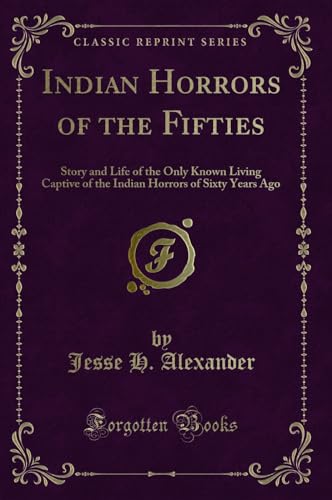 Imagen de archivo de Indian Horrors of the Fifties Story and Life of the Only Known Living Captive of the Indian Horrors of Sixty Years Ago Classic Reprint a la venta por PBShop.store US