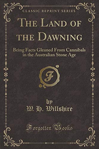 9780259418467: The Land of the Dawning: Being Facts Gleaned From Cannibals in the Australian Stone Age (Classic Reprint)