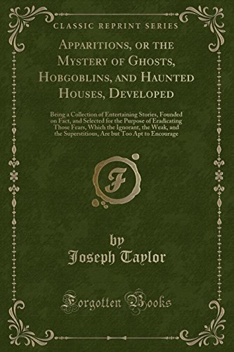 Beispielbild fr Apparitions, or the Mystery of Ghosts, Hobgoblins, and Haunted Houses, Developed Being a Collection of Entertaining Stories, Founded on Fact, and Ignorant, the Weak, and the Superstitious, Ar zum Verkauf von PBShop.store US