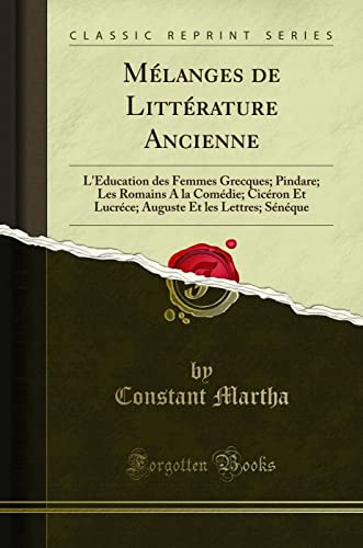 Imagen de archivo de Mlanges de Littrature Ancienne L'ducation des Femmes Grecques Pindare Les Romains A la Comdie Cicron Et Lucrce Auguste Et les Lettres Snque Classic Reprint a la venta por PBShop.store US