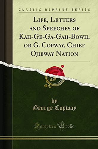 Stock image for Life, Letters and Speeches of KahGeGaGahBowh, or G Copway, Chief Ojibway Nation Classic Reprint for sale by PBShop.store US