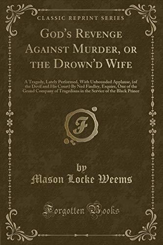 Stock image for Gods Revenge Against Murder, or the Drownd Wife: A Tragedy, Lately Performed, With Unbounded Applause, (of the Devil and His Court) By Ned Findley, . Service of the Black Prince (Classic Reprint) for sale by Reuseabook