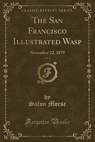 Beispielbild fr The San Francisco Illustrated Wasp, Vol. 4: November 22, 1879 (Classic Reprint) zum Verkauf von Reuseabook