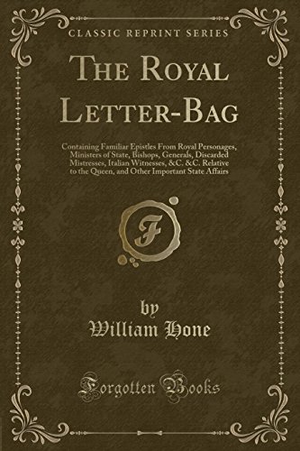 9780259439714: The Royal Letter-Bag: Containing Familiar Epistles from Royal Personages, Ministers of State, Bishops, Generals, Discarded Mistresses, Itali: ... Important State Affairs (Classic Reprint)