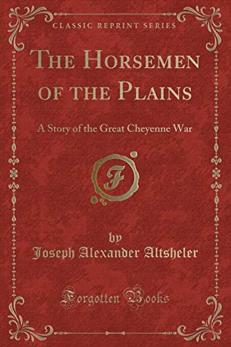 9780259441410: The Horsemen of the Plains: A Story of the Great Cheyenne War (Classic Reprint)