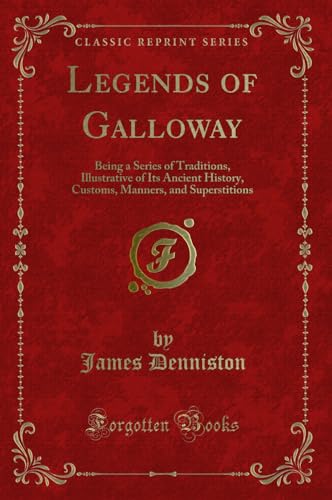 Beispielbild fr Legends of Galloway Being a Series of Traditions, Illustrative of Its Ancient History, Customs, Manners, and Superstitions Classic Reprint zum Verkauf von PBShop.store US