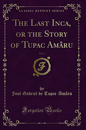 Stock image for The Last Inca, or the Story of Tupac Amru, Vol. 1 (Classic Reprint) for sale by Revaluation Books