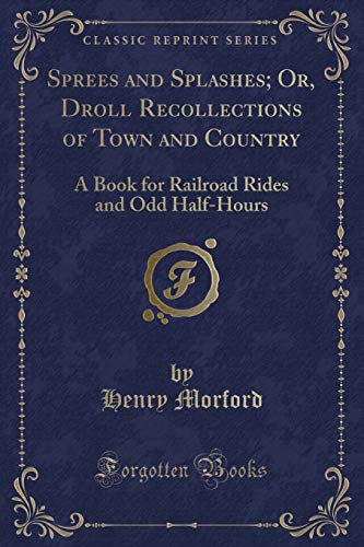 Stock image for Sprees and Splashes Or, Droll Recollections of Town and Country A Book for Railroad Rides and Odd HalfHours Classic Reprint for sale by PBShop.store US