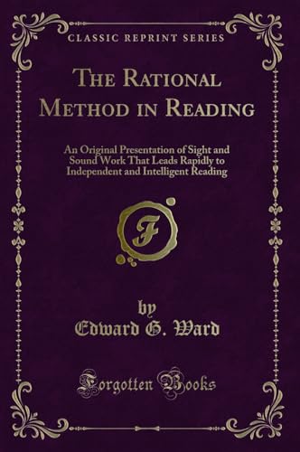 Stock image for The Rational Method in Reading An Original Presentation of Sight and Sound Work That Leads Rapidly to Independent and Intelligent Reading Classic Reprint for sale by PBShop.store US