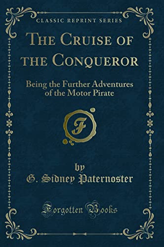 9780259465881: The Cruise of the Conqueror: Being the Further Adventures of the Motor Pirate (Classic Reprint)