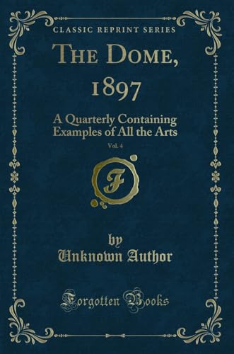 Stock image for The Dome, 1897, Vol 4 A Quarterly Containing Examples of All the Arts Classic Reprint for sale by PBShop.store US