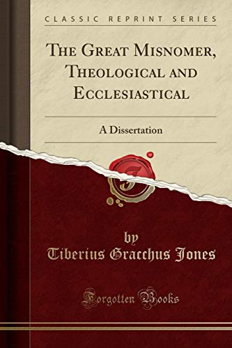 Imagen de archivo de The Great Misnomer, Theological and Ecclesiastical A Dissertation Classic Reprint a la venta por PBShop.store US