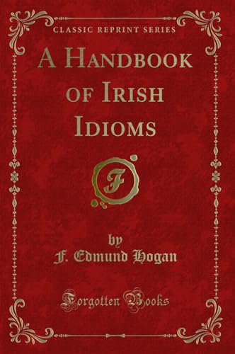 Beispielbild fr A Handbook of Irish Idioms Classic Reprint zum Verkauf von PBShop.store US