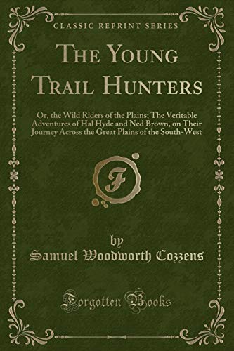 Imagen de archivo de The Young Trail Hunters Or, the Wild Riders of the Plains The Veritable Adventures of Hal Hyde and Ned Brown, on Their Journey Across the Great Plains of the SouthWest Classic Reprint a la venta por PBShop.store US