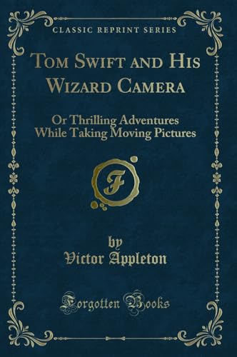 9780259474401: Tom Swift and His Wizard Camera: Or Thrilling Adventures While Taking Moving Pictures (Classic Reprint)