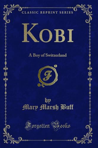 Beispielbild fr Kobi A Boy of Switzerland Classic Reprint zum Verkauf von PBShop.store US