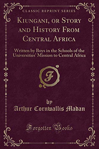 Imagen de archivo de Kiungani, or Story and History From Central Africa Written by Boys in the Schools of the Universities' Mission to Central Africa Classic Reprint a la venta por PBShop.store US