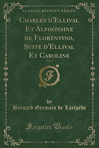 9780259483564: Charles d'Ellival Et Alphonsine de Florentino, Suite d'Ellival Et Caroline, Vol. 1 (Classic Reprint)