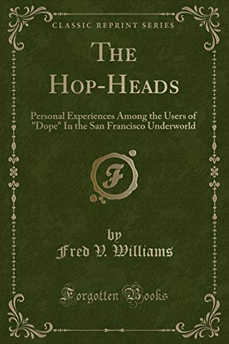 9780259489382: The Hop-Heads: Personal Experiences Among the Users of "Dope" In the San Francisco Underworld (Classic Reprint)