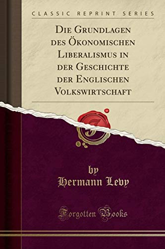Stock image for Die Grundlagen des konomischen Liberalismus in der Geschichte der Englischen Volkswirtschaft Classic Reprint for sale by PBShop.store US