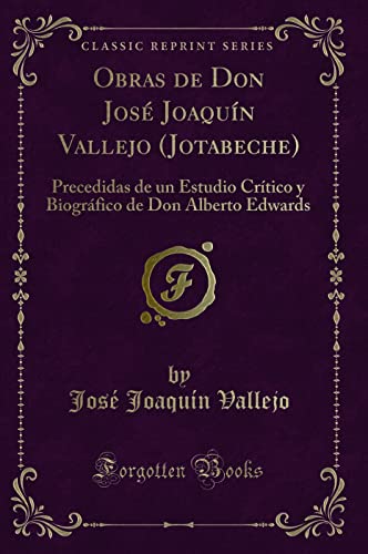 9780259490548: Obras de Don Jos Joaqun Vallejo (Jotabeche): Precedidas de un Estudio Crtico y Biogrfico de Don Alberto Edwards (Classic Reprint) (Spanish Edition)