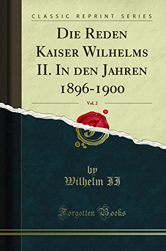 Stock image for Die Reden Kaiser Wilhelms II In den Jahren 18961900, Vol 2 Classic Reprint for sale by PBShop.store US