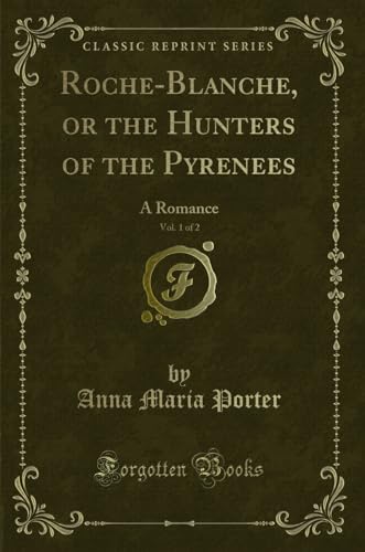 Imagen de archivo de Roche-Blanche, or the Hunters of the Pyrenees, Vol. 1 of 2: A Romance a la venta por Forgotten Books