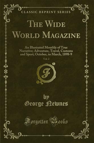 Imagen de archivo de The Wide World Magazine, Vol. 2: An Illustrated Monthly of True Narrative; Adventure, Travel, Customs and Sport; October, to March, 1898-9 (Classic Reprint) a la venta por medimops