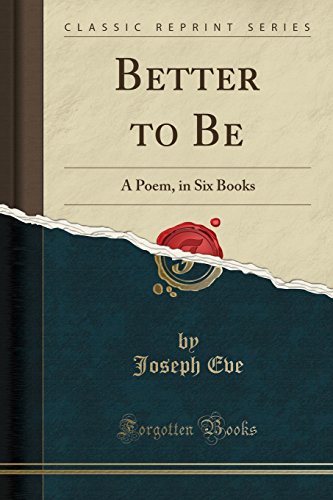 9780259506881: Better to Be: A Poem, in Six Books (Classic Reprint)