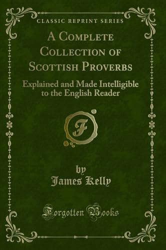 Stock image for A Complete Collection of Scottish Proverbs Explained and Made Intelligible to the English Reader Classic Reprint for sale by PBShop.store US