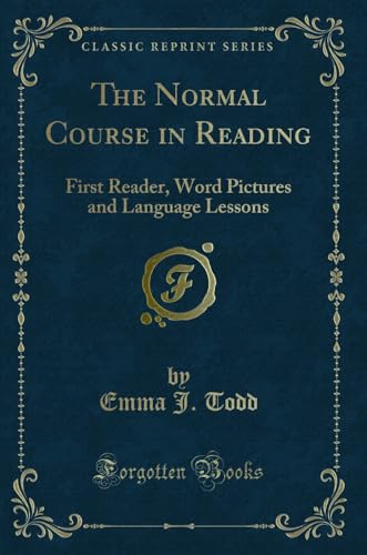 Beispielbild fr The Normal Course in Reading: First Reader, Word Pictures and Language Lessons zum Verkauf von Forgotten Books