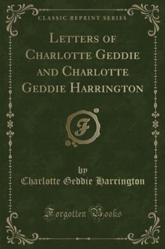 Stock image for Letters of Charlotte Geddie and Charlotte Geddie Harrington (Classic Reprint) for sale by Reuseabook