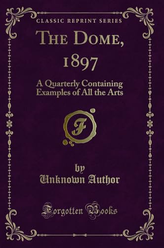 Stock image for The Dome, 1897 A Quarterly Containing Examples of All the Arts Classic Reprint for sale by PBShop.store US