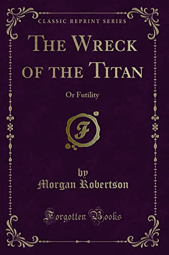 9780259514039: The Wreck of the Titan (Classic Reprint): Or Futility: Or Futility (Classic Reprint)