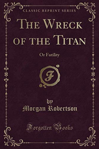 9780259514039: The Wreck of the Titan (Classic Reprint): Or Futility: Or Futility (Classic Reprint)