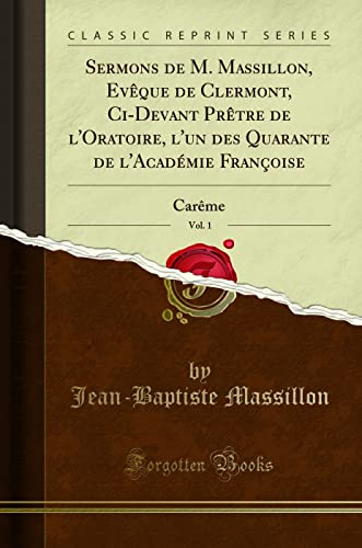 9780259514879: Sermons de M. Massillon, Evque de Clermont, Ci-Devant Prtre de l'Oratoire, l'un des Quarante de l'Acadmie Franoise, Vol. 1: Carme (Classic Reprint) (French Edition)