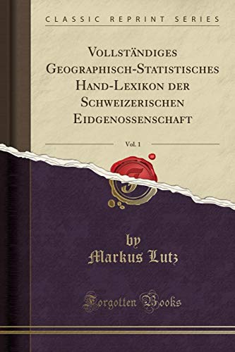 9780259516194: Vollstndiges Geographisch-Statistisches Hand-Lexikon der Schweizerischen Eidgenossenschaft, Vol. 1 (Classic Reprint)