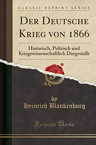 Stock image for Der Deutsche Krieg von 1866 Historisch, Politisch und Kriegswissenschaftlich Dargestellt Classic Reprint for sale by PBShop.store US