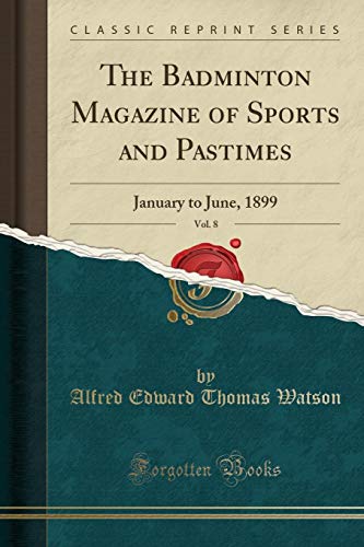 Stock image for The Badminton Magazine of Sports and Pastimes, Vol. 8: January to June, 1899 for sale by Forgotten Books