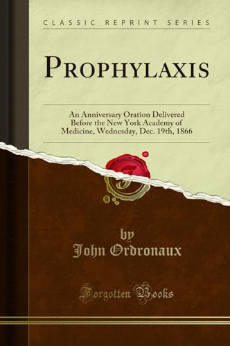 Stock image for Prophylaxis An Anniversary Oration Delivered Before the New York Academy of Medicine, Wednesday, Dec 19th, 1866 Classic Reprint for sale by PBShop.store US