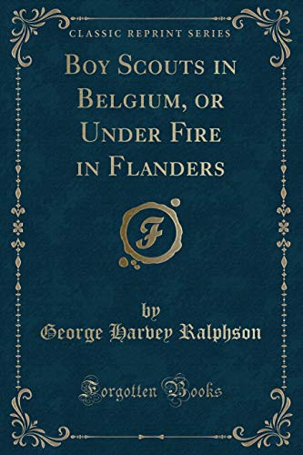 Stock image for Boy Scouts in Belgium, or Under Fire in Flanders (Classic Reprint) for sale by Forgotten Books